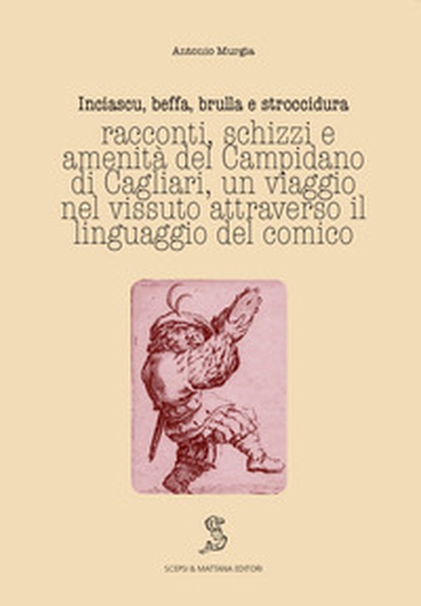 Inciascu, beffa, brulla e stroccidura. Racconti, schizzi e amenità del Campidano di Cagliari. Un viaggio nel vissuto attraverso il linguaggio del comico. Ediz. italiana e sarda - Librerie.coop Inciascu, beffa, brulla e stroccidura. Racconti, schizzi e amenità del Campidano di Cagliari. Un viaggio nel vissuto attraverso il linguaggio del comico. Ediz. italiana e sarda - Librerie.coop
