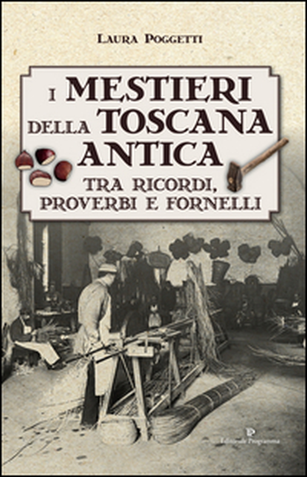 I mestieri della Toscana antica tra ricordi, proverbi e fornelli - Librerie.coop I mestieri della Toscana antica tra ricordi, proverbi e fornelli - Librerie.coop