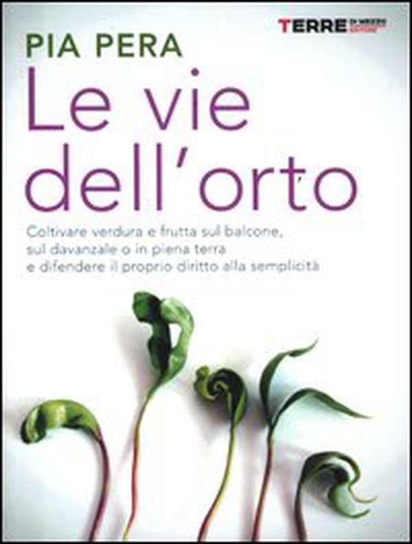 Le vie dell'orto. Coltivare verdura e frutta sul balcone, sul davanzale o in piena terra, e difendere il proprio diritto alla semplicità - Librerie.coop Le vie dell'orto. Coltivare verdura e frutta sul balcone, sul davanzale o in piena terra, e difendere il proprio diritto alla semplicità - Librerie.coop