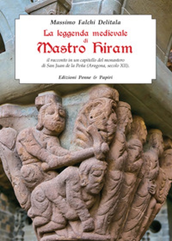La leggenda medievale di Mastro Hiram. Il racconto in un capitello del monastero di San Juan de la Peña (Aragona, XII secolo) - Librerie.coop La leggenda medievale di Mastro Hiram. Il racconto in un capitello del monastero di San Juan de la Peña (Aragona, XII secolo) - Librerie.coop