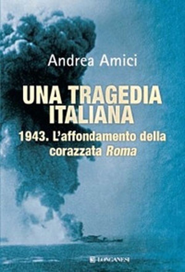 Una tragedia italiana. 1943. L'affondamento della corazzata Roma - Librerie.coop Una tragedia italiana. 1943. L'affondamento della corazzata Roma - Librerie.coop