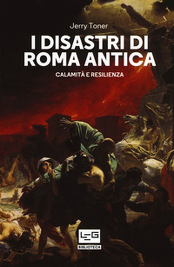 I disastri di Roma antica. Calamità e resilienza - Librerie.coop I disastri di Roma antica. Calamità e resilienza - Librerie.coop