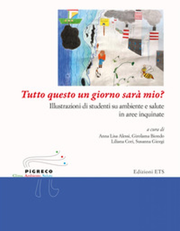 Tutto questo un giorno sarà mio? Illustrazioni di studenti su ambiente e salute in aree inquinate - Librerie.coop Tutto questo un giorno sarà mio? Illustrazioni di studenti su ambiente e salute in aree inquinate - Librerie.coop