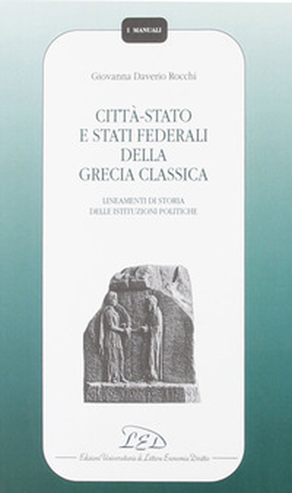 Città-Stato e Stati federali della Grecia classica. Lineamenti di storia delle istituzioni politiche - Librerie.coop Città-Stato e Stati federali della Grecia classica. Lineamenti di storia delle istituzioni politiche - Librerie.coop