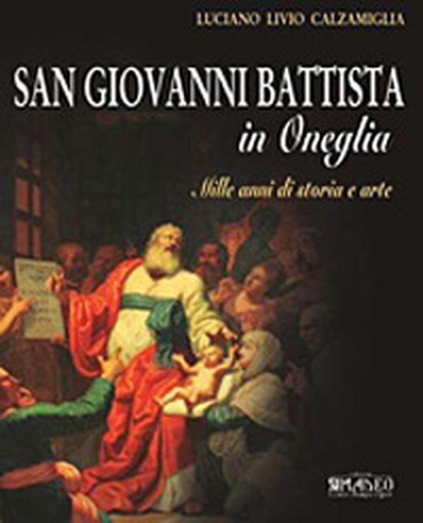 San Giovanni Battista in Oneglia. Mille anni di storia e arte - Librerie.coop San Giovanni Battista in Oneglia. Mille anni di storia e arte - Librerie.coop