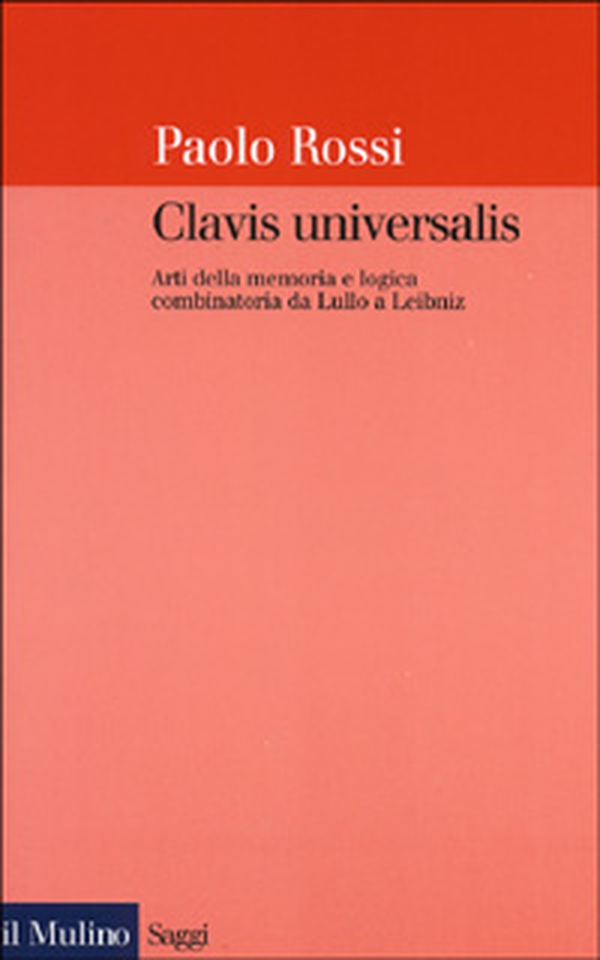 Clavis universalis. Arti della memoria e logica combinatoria da Lullo a Leibniz - Librerie.coop Clavis universalis. Arti della memoria e logica combinatoria da Lullo a Leibniz - Librerie.coop