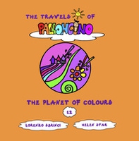 The planet of colours. The travels of Palloncino - Vol. 12 - Librerie.coop