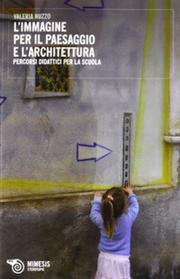 L'immagine per il paesaggio e l'architettura. Percorsi didattici per la scuola - Librerie.coop L'immagine per il paesaggio e l'architettura. Percorsi didattici per la scuola - Librerie.coop