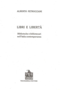 Libri e libertà. Biblioteche e bibliotecari nell'Italia contemporanea - Librerie.coop