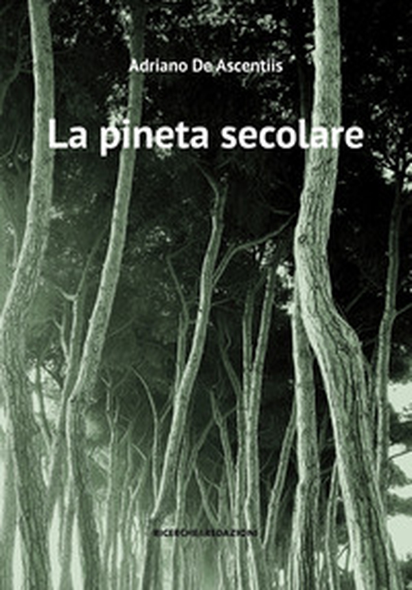 La pineta secolare. La cattedrale arborea di Pineto tra storia e natura - Librerie.coop La pineta secolare. La cattedrale arborea di Pineto tra storia e natura - Librerie.coop