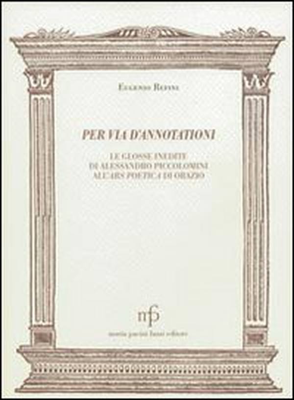 Per via d'annotationi. Le glosse inedite di Alessandro Piccolomini dell'Ars poetica di Orazio - Librerie.coop Per via d'annotationi. Le glosse inedite di Alessandro Piccolomini dell'Ars poetica di Orazio - Librerie.coop
