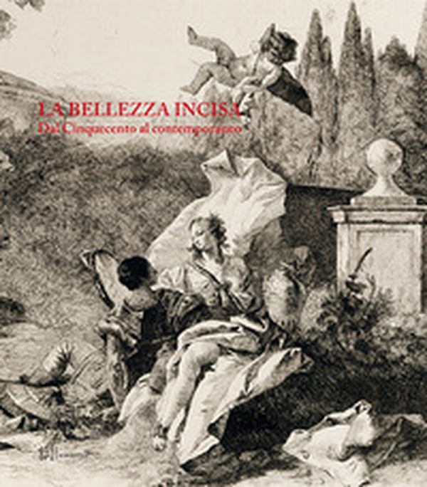 La bellezza incisa. Dal Cinquecento al contemporaneo - Librerie.coop La bellezza incisa. Dal Cinquecento al contemporaneo - Librerie.coop