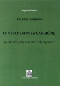 Le stylo dans la Gangrène. Guerre d'Algérie et récits contemporains - Librerie.coop