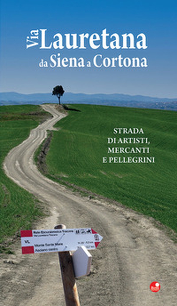 Via Lauretana da Siena a Cortona. Strada di artisti, mercanti e pellegrini - Librerie.coop Via Lauretana da Siena a Cortona. Strada di artisti, mercanti e pellegrini - Librerie.coop