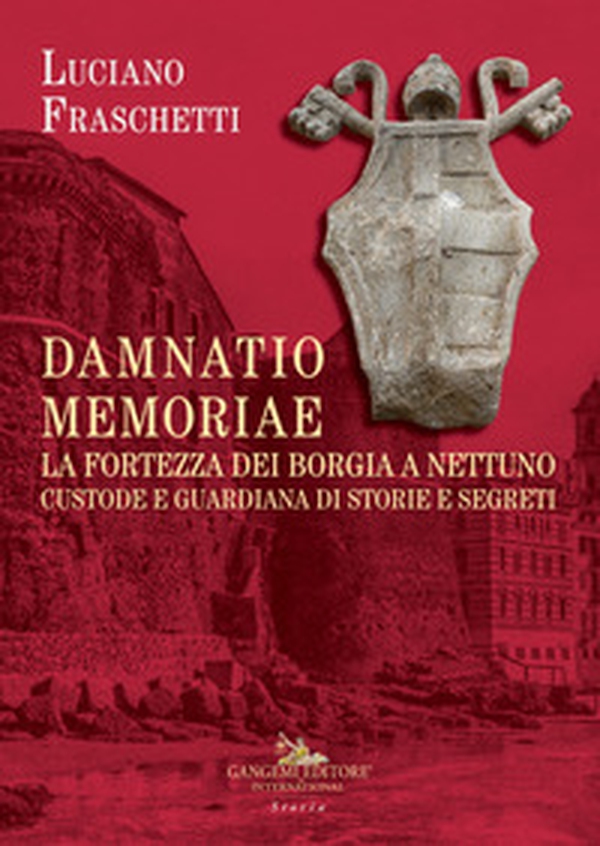 Damnatio memoriae. La fortezza dei Borgia a Nettuno. Custode e guardiana di storie e segreti - Librerie.coop Damnatio memoriae. La fortezza dei Borgia a Nettuno. Custode e guardiana di storie e segreti - Librerie.coop