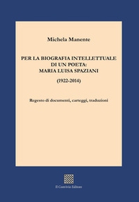 Per la biografia intellettuale di un poeta: Maria Luisa Spaziani (1922-2014). Regesto di documenti, carteggi, traduzioni - Librerie.coop