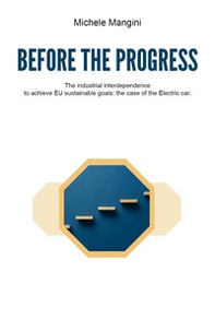 Before the progress. The industrial interdependence to achieve EU sustainable goals: the case of the electric car - Librerie.coop