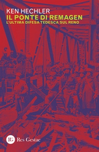 Il ponte di Remagen. L'ultima difesa tedesca sul Reno - Librerie.coop