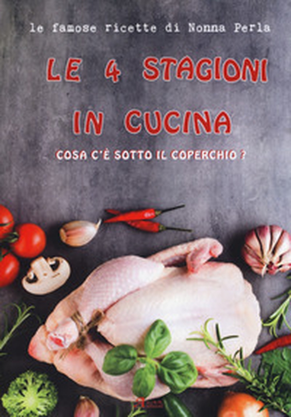 Le 4 stagioni in cucina. Cosa c'è sotto il coperchio? Le famose ricette di Nonna Perla - Librerie.coop Le 4 stagioni in cucina. Cosa c'è sotto il coperchio? Le famose ricette di Nonna Perla - Librerie.coop