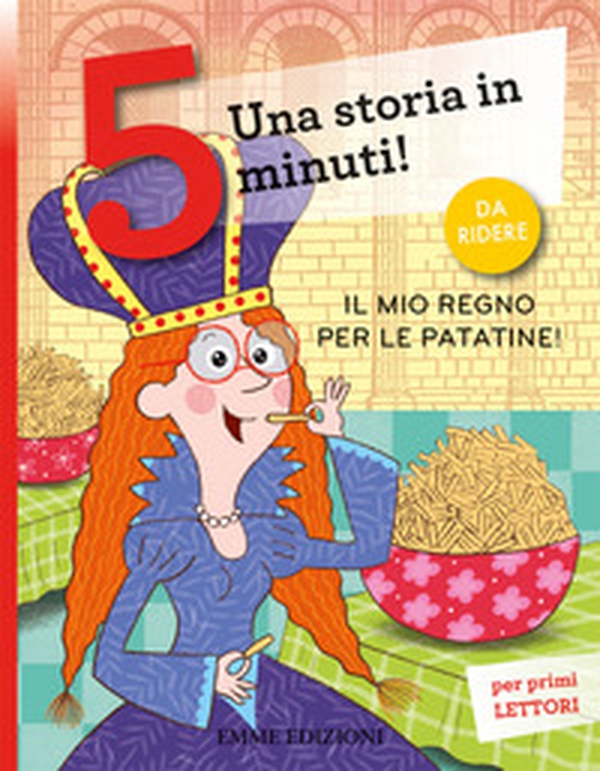 Il mio regno per le patatine! Una storia in 5 minuti! - Librerie.coop Il mio regno per le patatine! Una storia in 5 minuti! - Librerie.coop