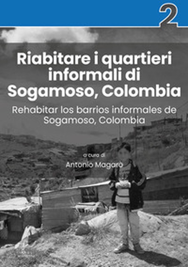 Riabitare i quartieri informali di Sogamoso, Colombia-Rehabitar los barrios informales de Sogamoso, Colombia - Librerie.coop Riabitare i quartieri informali di Sogamoso, Colombia-Rehabitar los barrios informales de Sogamoso, Colombia - Librerie.coop