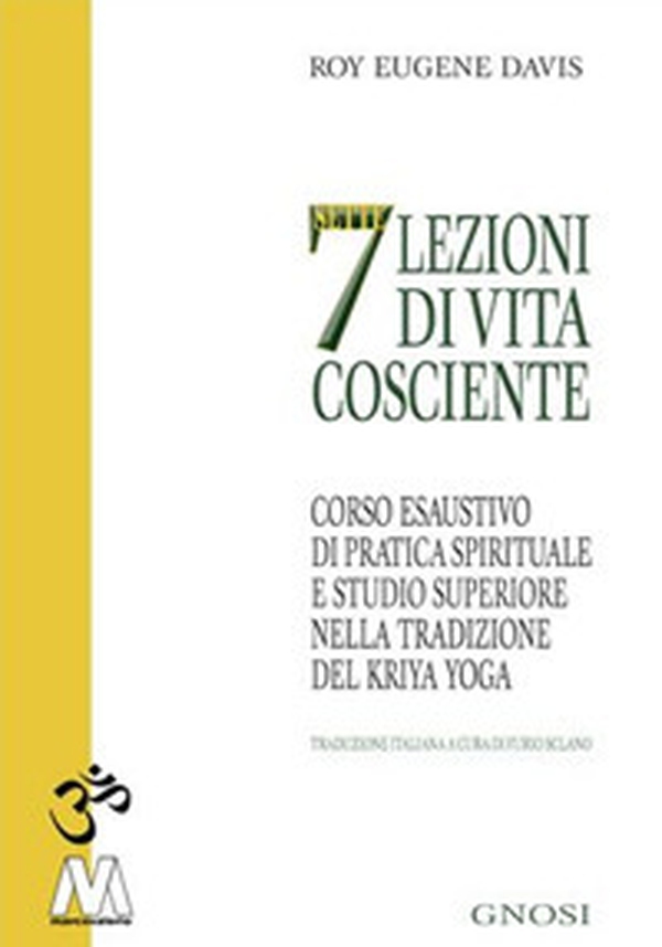 Sette lezioni di vita cosciente. Corso esaustivo di pratica spirituale e studio superiore nella tradizione del Kriya Yoga - Librerie.coop Sette lezioni di vita cosciente. Corso esaustivo di pratica spirituale e studio superiore nella tradizione del Kriya Yoga - Librerie.coop