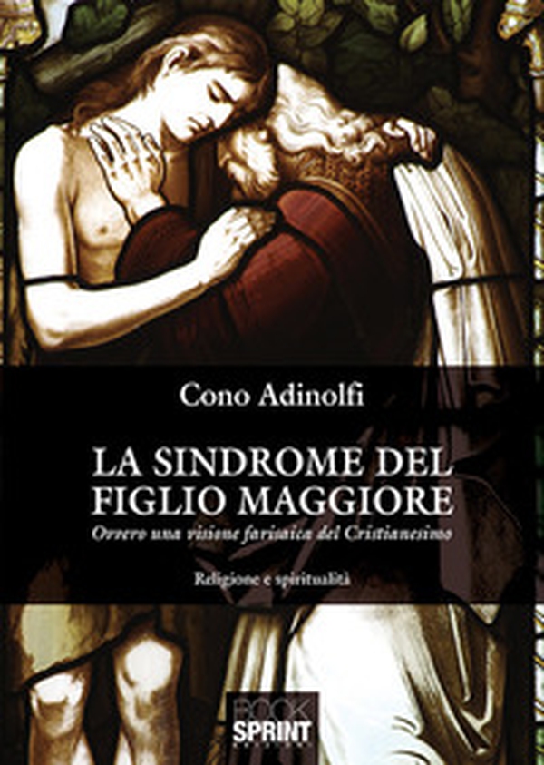 La sindrome del figlio maggiore. Ovvero una visione farisaica del cristianesimo - Librerie.coop La sindrome del figlio maggiore. Ovvero una visione farisaica del cristianesimo - Librerie.coop