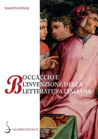 Boccaccio e l'invenzione della letteratura italiana. Dante, Petrarca, Cavalcanti e l'autorità del volgare - Librerie.coop