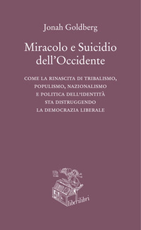 Miracolo e suicidio dell'Occidente. Come la rinascita di tribalismo, populismo, nazionalismo e politica dell'identità sta distruggendo la democrazia liberale - Librerie.coop Miracolo e suicidio dell'Occidente. Come la rinascita di tribalismo, populismo, nazionalismo e politica dell'identità sta distruggendo la democrazia liberale - Librerie.coop