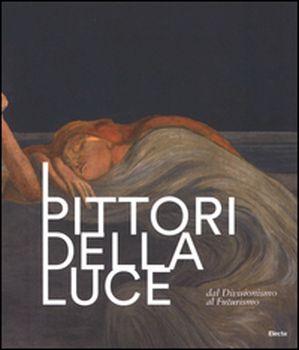 I pittori della luce. Dal divisionismo al futurismo. Catalogo della mostra (Rovereto, 25 giugno-9 ottobre 2016) - Librerie.coop I pittori della luce. Dal divisionismo al futurismo. Catalogo della mostra (Rovereto, 25 giugno-9 ottobre 2016) - Librerie.coop