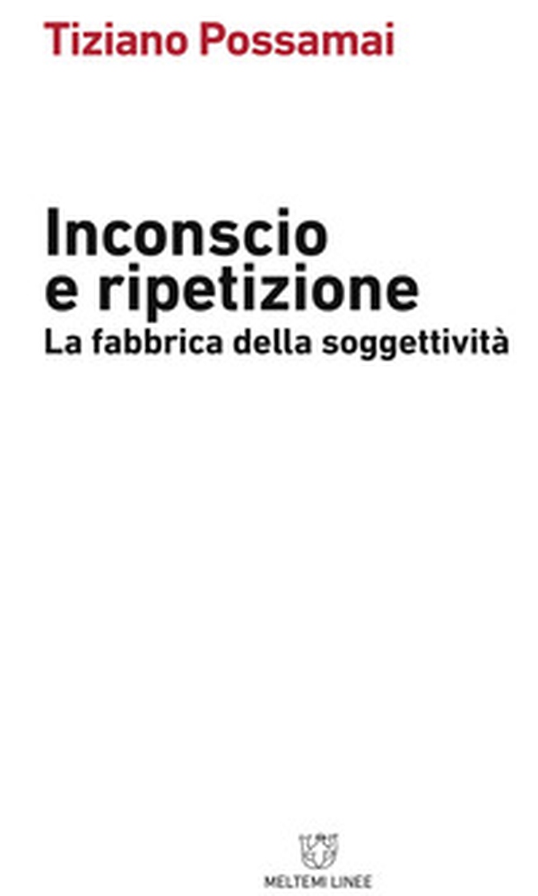 Inconscio e ripetizione. La fabbrica della soggettività - Librerie.coop Inconscio e ripetizione. La fabbrica della soggettività - Librerie.coop