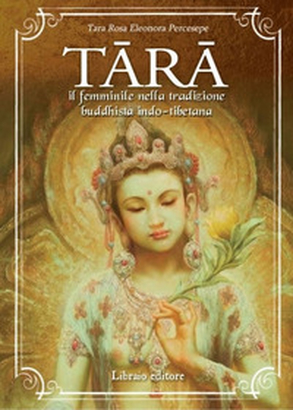 Tara. Il femminile nella tradizione buddhista indo-tibetana - Librerie.coop Tara. Il femminile nella tradizione buddhista indo-tibetana - Librerie.coop