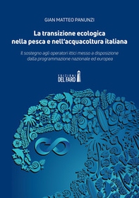 La transizione ecologica nella pesca e nell'acquacoltura italiana. Il sostegno agli operatori ittici messo a disposizione dalla programmazione nazionale ed europea - Librerie.coop