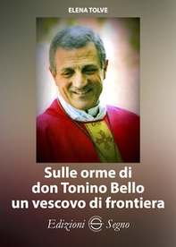 Sulle orme di don Tonino Bello un vescovo di frontiera - Librerie.coop