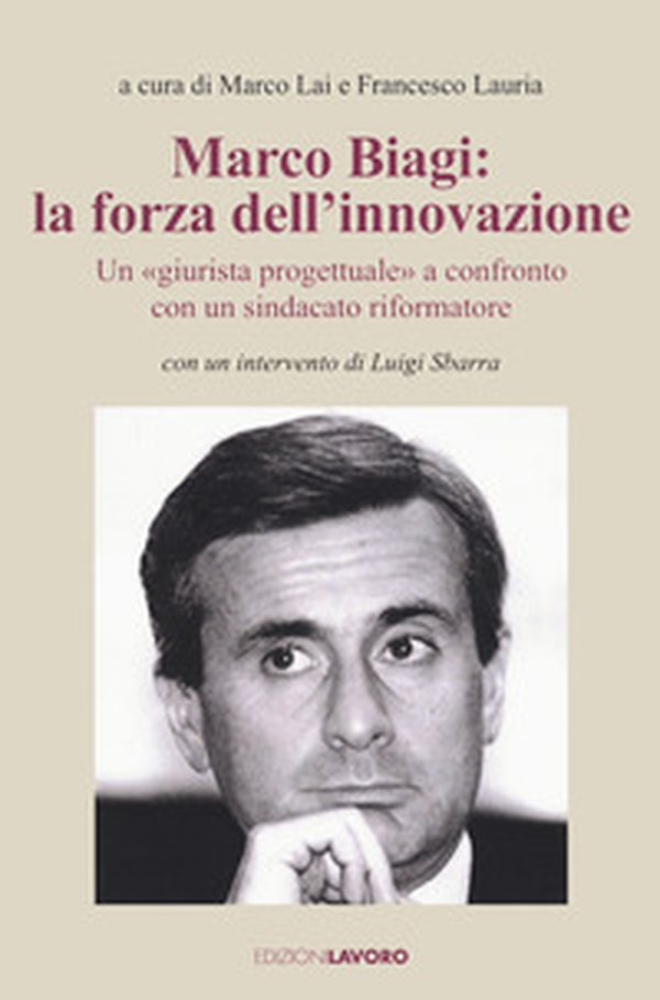 Marco Biagi: la forza dell'innovazione. Un "giurista progettuale" a confronto con un sindacato riformatore - Librerie.coop Marco Biagi: la forza dell'innovazione. Un "giurista progettuale" a confronto con un sindacato riformatore - Librerie.coop