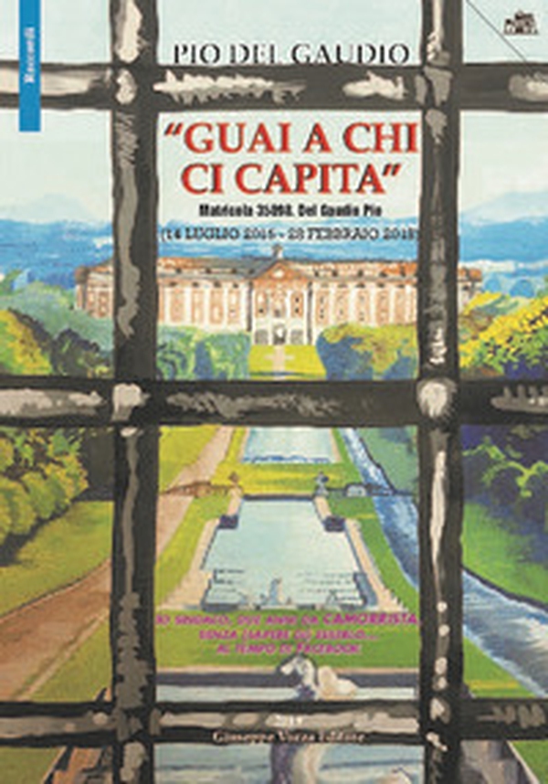 «Guai a chi capita». Matricola 35898. Del Gaudio Pio (14 luglio 2015 - 28 febbraio 2018). Io sindaco, due anni da camorrista, senza (sapere) di esserlo... - Librerie.coop «Guai a chi capita». Matricola 35898. Del Gaudio Pio (14 luglio 2015 - 28 febbraio 2018). Io sindaco, due anni da camorrista, senza (sapere) di esserlo... - Librerie.coop