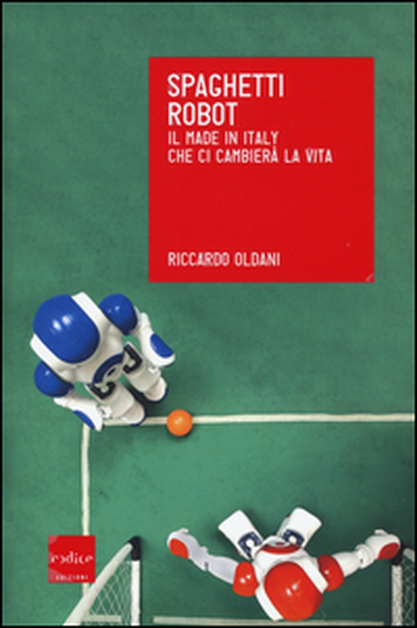 Spaghetti robot. Il made in Italy che ci cambierà la vita - Librerie.coop Spaghetti robot. Il made in Italy che ci cambierà la vita - Librerie.coop