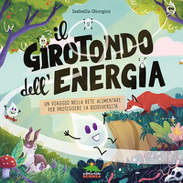 Il girotondo dell'energia. Un viaggio nella rete alimentare per proteggere la biodiversità - Librerie.coop Il girotondo dell'energia. Un viaggio nella rete alimentare per proteggere la biodiversità - Librerie.coop