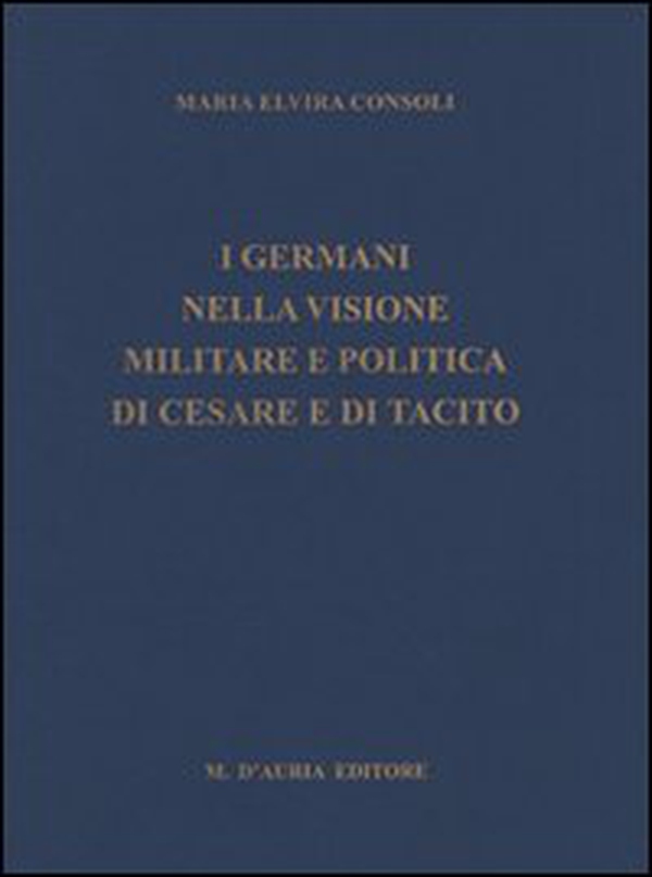 I germani nella visione militare e politica di Cesare e di Tacito - Librerie.coop I germani nella visione militare e politica di Cesare e di Tacito - Librerie.coop