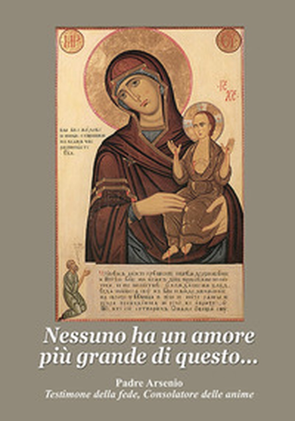 Nessuno ha un amore più grande di questo. Padre Arsenio testimone della fede, consolatore delle anime - Librerie.coop Nessuno ha un amore più grande di questo. Padre Arsenio testimone della fede, consolatore delle anime - Librerie.coop