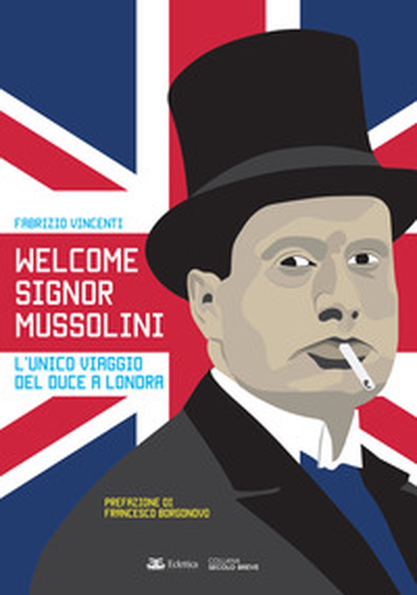 Welcome Signor Mussolini. L'unico viaggio del duce a Londra - Librerie.coop Welcome Signor Mussolini. L'unico viaggio del duce a Londra - Librerie.coop