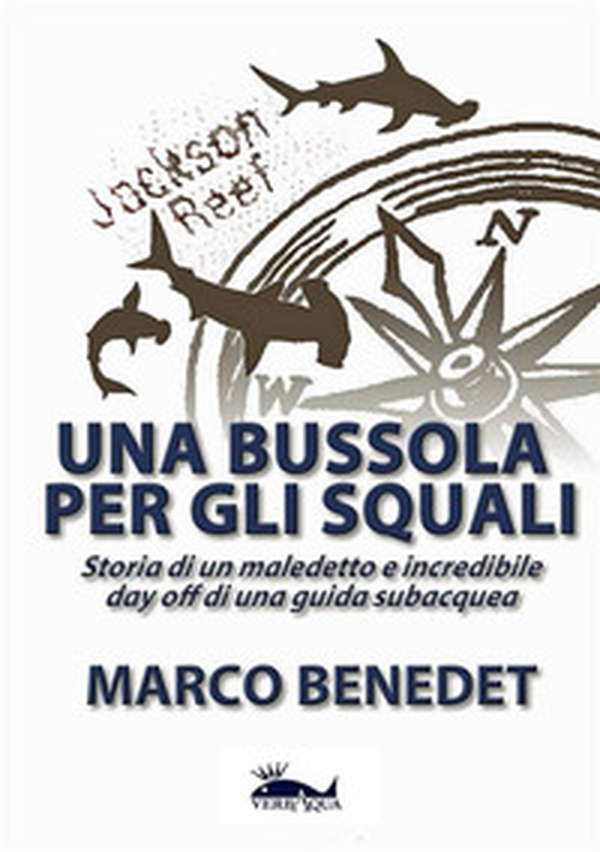 Una bussola per gli squali. Storia di un maledetto e incredibile day off di una guida subacquea - Librerie.coop Una bussola per gli squali. Storia di un maledetto e incredibile day off di una guida subacquea - Librerie.coop