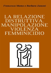 La relazione distruttiva. Manipolazione, violenza, femminicidio - Librerie.coop