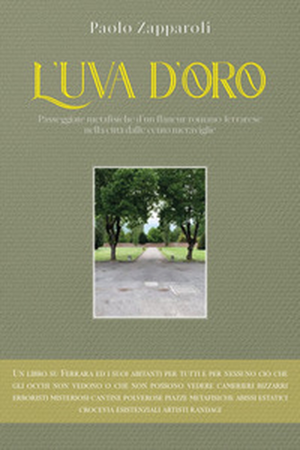 L'uva d'oro. Passeggiate metafisiche d'un flâneur romano ferrarese nella città dalle cento meraviglie - Librerie.coop L'uva d'oro. Passeggiate metafisiche d'un flâneur romano ferrarese nella città dalle cento meraviglie - Librerie.coop