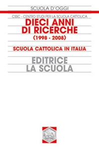 Dieci anni di ricerche (1998-2008). Scuola cattolica in Italia - Librerie.coop