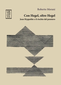 Con Hegel, oltre Hegel. Jean Hyppolite e il rischio del pensiero - Librerie.coop
