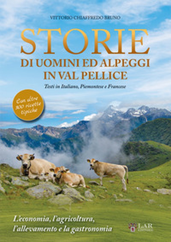 Storie di uomini ed alpeggi in Val Pellice. L'economia, l'agricoltura, l'allevamento e la gastronomia - Librerie.coop Storie di uomini ed alpeggi in Val Pellice. L'economia, l'agricoltura, l'allevamento e la gastronomia - Librerie.coop