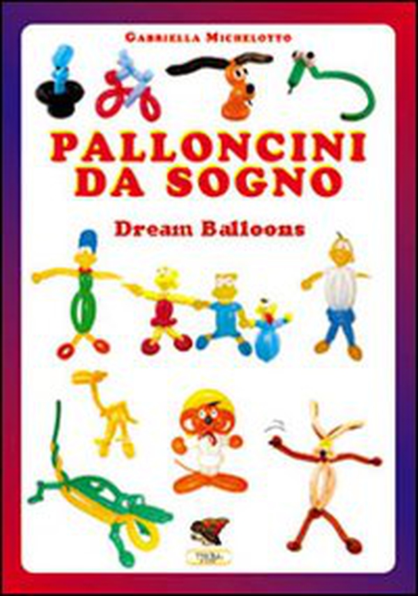 Palloncini da sogno. 31 modelli descritti con 1100 foto passo dopo passo - Librerie.coop Palloncini da sogno. 31 modelli descritti con 1100 foto passo dopo passo - Librerie.coop