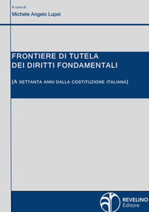 Frontiere di tutela dei diritti fondamentali (a settanta anni dalla Costituzione italiana) - Librerie.coop Frontiere di tutela dei diritti fondamentali (a settanta anni dalla Costituzione italiana) - Librerie.coop