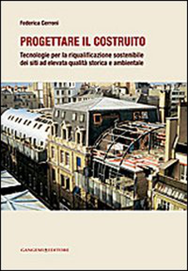 Progettare il costruito. Tecnologie per la riqualificazione sostenibile dei siti ad elevata qualità storica e ambientale - Librerie.coop Progettare il costruito. Tecnologie per la riqualificazione sostenibile dei siti ad elevata qualità storica e ambientale - Librerie.coop